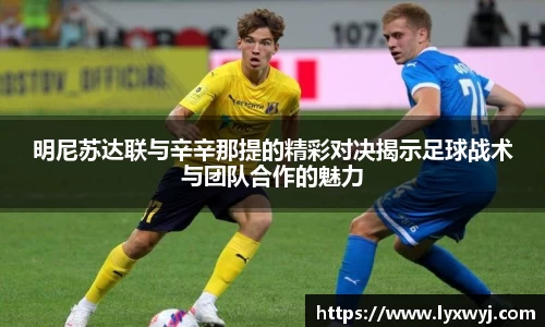 明尼苏达联与辛辛那提的精彩对决揭示足球战术与团队合作的魅力
