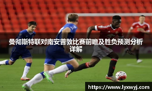 曼彻斯特联对南安普敦比赛前瞻及胜负预测分析详解